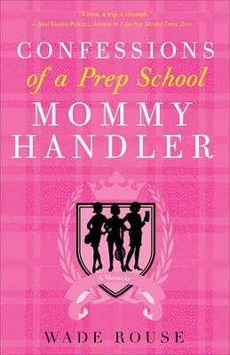 Confessions of a Prep School Mommy Handler: A Memoir - Rouse, Wade