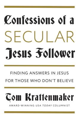 Confessions of a Secular Jesus Follower: Finding Answers in Jesus for Those Who Don't Believe - Krattenmaker, Tom