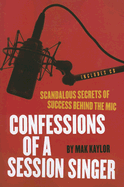 Confessions of a Session Singer: Scandalous Secrets of Success Behind the MIC - Kaylor, Mak