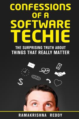 Confessions of a Software Techie: The Surprising Truth about Things That Really Matter - Reddy, Ramakrishna