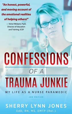Confessions of a Trauma Junkie: My Life as a Nurse Paramedic, 2nd Edition - Jones, Sherry Lynn, and Welzant, Victor (Foreword by)