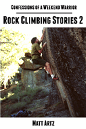 Confessions of a Weekend Warrior: Rock Climbing Stories 2