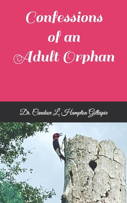 Confessions of an Adult Orphan - Gillespie, Candace L Hampton L, Dr.