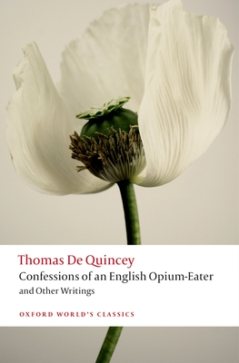 Confessions of an English Opium-Eater and Other Writings - De Quincey, Thomas, and Morrison, Robert (Editor)