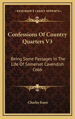 Confessions of Country Quarters V3: Being Some Passages in the Life of Somerset Cavendish Cobb - Knox, Charles