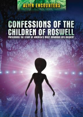 Confessions of the Children of Roswell: Preserving the Story of America's Most Infamous UFO Incident - Carey, Thomas J, and Schmitt, Donald R