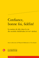 Confiance, Bonne Foi, Fidelite: La Notion de Fides Dans La Vie Des Societes Medievales (Vie-Xve Siecles)