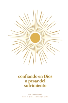 Confiando en Dios en Medio del Sufrimiento: A Love God Greatly Spanish Bible Study Journal - Greatly, Love God