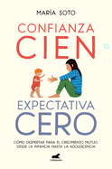 Confianza Cien, Expectativa Cero: C?mo Despertar Para El Crecimiento Mutuo, Desde La Infancia Hasta La Adolescencia / Full Trust, No Expectations