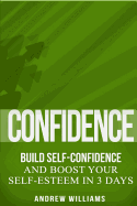Confidence: Build Self-Confidence and Boost Your Self-Esteem in 3 Days