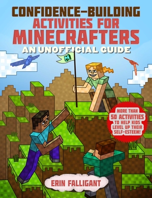 Confidence-Building Activities for Minecrafters: More Than 50 Activities to Help Kids Level Up Their Self-Esteem! - Falligant, Erin