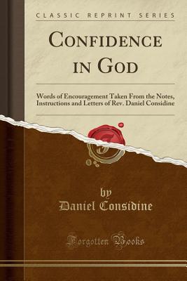 Confidence in God: Words of Encouragement Taken from the Notes, Instructions and Letters of Rev. Daniel Considine (Classic Reprint) - Considine, Daniel
