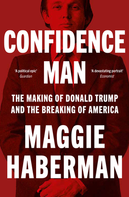 Confidence Man: The Making of Donald Trump and the Breaking of America - Haberman, Maggie