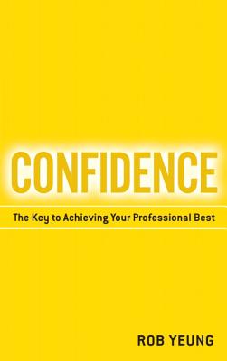 Confidence: The Key to Achieving Your Professional Best - Yeung, Rob, Dr.