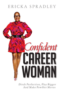 Confident Career Woman: Ditch Perfection, Play Bigger and Make Powher Moves