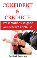 Confident & Credible: Presentations So Good You Deserve Applause!