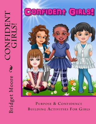 Confident Girls!: Confidence & Purpose Building Activities for Girls - Moore, Bridget