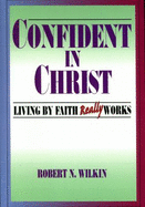 Confident in Christ: Living by Faith Really Works - Wilkin, Robert N, and Wilkin, Bob
