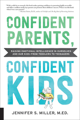 Confident Parents, Confident Kids: Raising Emotional Intelligence in Ourselves and Our Kids--From Toddlers to Teenagers - Miller, Jennifer S