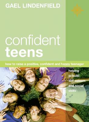 Confident Teens: How to Raise a Positive, Confident and Happy Teenager - Lindenfield, Gael