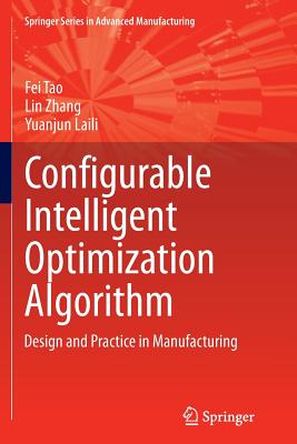 Configurable Intelligent Optimization Algorithm: Design and Practice in Manufacturing - Tao, Fei, and Zhang, Lin, and Laili, Yuanjun