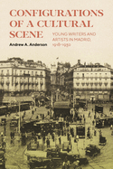 Configurations of a Cultural Scene: Young Writers and Artists in Madrid, 1918-1930 Volume 6