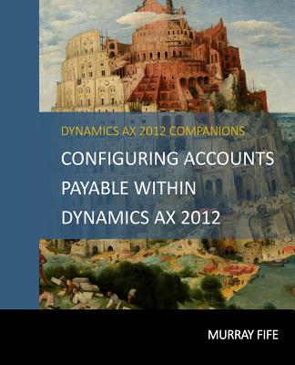 Configuring Accounts Payable Within Dynamics AX 2012 - Fife, Murray