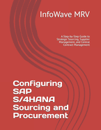 Configuring SAP S/4HANA Sourcing and Procurement: A Step-by-Step Guide to Strategic Sourcing, Supplier Management, and Central Contract Management