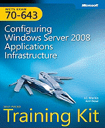 Configuring Windows Server 2008 Applications Infrastructure: MCTS Self-Paced Training Kit (Exam 70-643) - Desai, Anil, and Mackin, J.C.