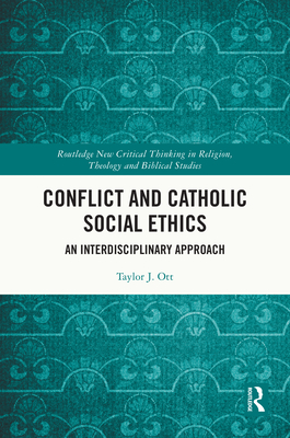 Conflict and Catholic Social Ethics: An Interdisciplinary Approach - Ott, Taylor J