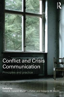 Conflict and Crisis Communication: Principles and Practice - Fisher, Martin (Editor), and Vecchi, Gregory M (Editor), and Ireland, Carol a (Editor)