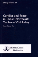 Conflict and Peace in India's Northeast: The Role of Civil Society - Das, Samir Kumar