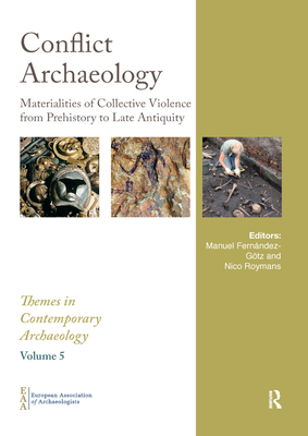 Conflict Archaeology: Materialities of Collective Violence from Prehistory to Late Antiquity - Fernndez-Gtz, Manuel (Editor), and Roymans, Nico (Editor)