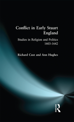 Conflict in Early Stuart England: Studies in Religion and Politics 1603-1642 - Cust, Richard, and Hughes, Ann