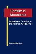Conflict in Macedonia: Exploring a Paradox in the Former Yugoslavia - Ripiloski, Sasho