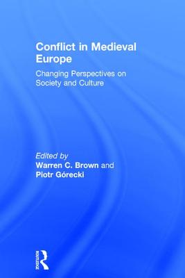 Conflict in Medieval Europe: Changing Perspectives on Society and Culture - Brown, Warren C (Editor), and Grecki, Piotr (Editor)