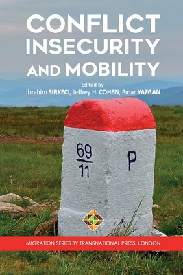 Conflict, Insecurity and Mobility - Cohen, Jeffrey H (Editor), and Yazgan, Pinar (Editor), and Sirkeci, Ibrahim