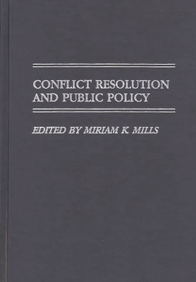 Conflict Resolution and Public Policy - Mills, Miriam K