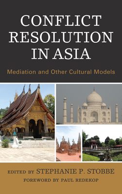 Conflict Resolution in Asia: Mediation and Other Cultural Models - Stobbe, Stephanie P (Editor), and Redekop, Paul (Foreword by), and Alexander, Nadja (Contributions by)