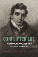 Conflicted Life: William Jerdan, 1782-1869: London Editor, Author & Critic