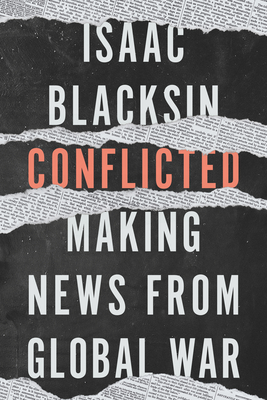 Conflicted: Making News from Global War - Blacksin, Isaac