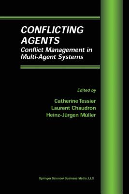 Conflicting Agents: Conflict Management in Multi-Agent Systems - Tessier, Cathrine (Editor), and Chaudron, Laurent (Editor), and Mller, Heinz-Jrgen (Editor)