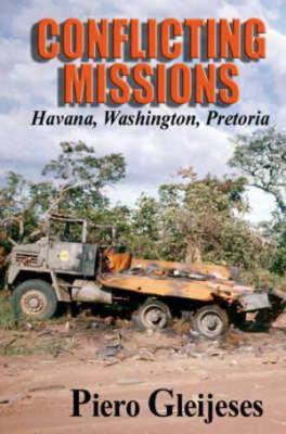 Conflicting Missions: Havana, Washington, Pretoria - Gleijeses, Piero
