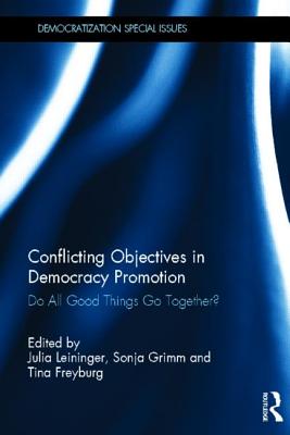 Conflicting Objectives in Democracy Promotion: Do All Good Things Go Together? - Leininger, Julia (Editor), and Grimm, Sonja (Editor), and Freyburg, Tina (Editor)