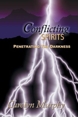 Conflicting Spirits: Penetrating the Darkness - Murphy, Carolyn