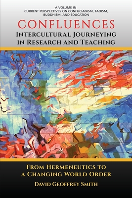 CONFLUENCES Intercultural Journeying in Research and Teaching: From Hermeneutics to a Changing World Order - Smith, David Geoffrey