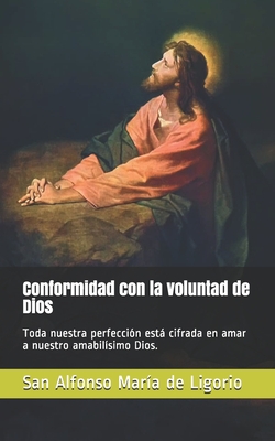 Conformidad con la voluntad de Dios: Toda nuestra perfecci?n est cifrada en amar a nuestro amabil?simo Dios. - Esperanza Viva S a, Editorial (Translated by), and de Ligorio, San Alfonso Mar?a