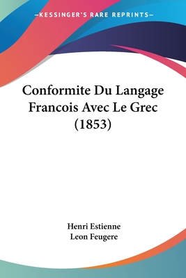 Conformite Du Langage Francois Avec Le Grec (1853) - Estienne, Henri, and Feugere, Leon Jacques (Introduction by)