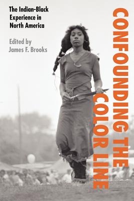 Confounding the Color Line: The Indian-Black Experience in North America - Brooks, James F (Editor)