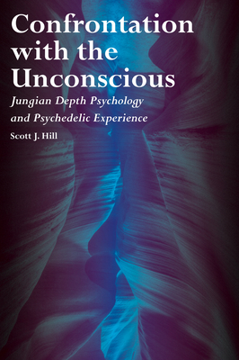 Confrontation with the Unconscious: Jungian Depth Psychology and Psychedelic Experience - Hill, Scott J